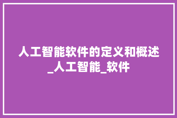 人工智能软件的定义和概述_人工智能_软件 智能写作