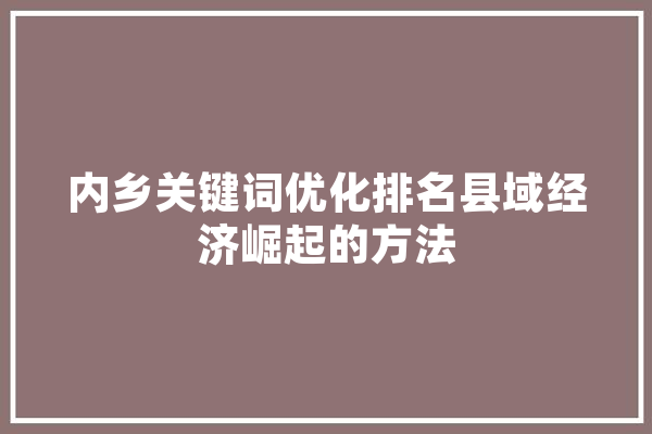 内乡关键词优化排名县域经济崛起的方法