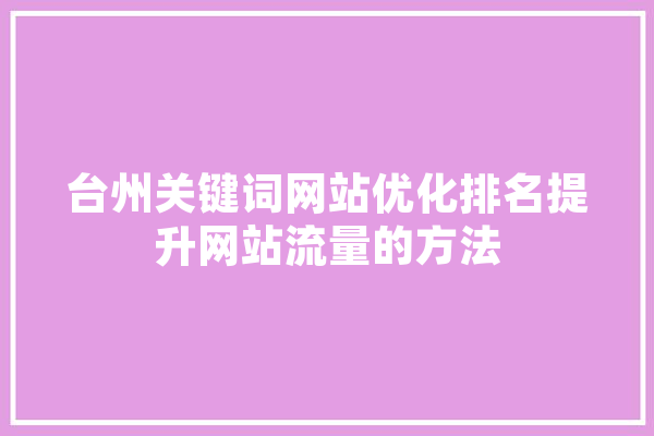 台州关键词网站优化排名提升网站流量的方法