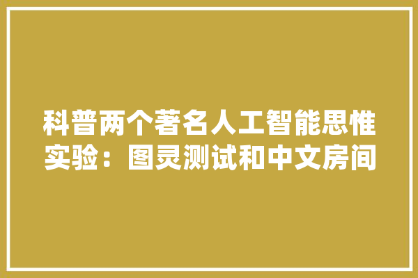 科普两个著名人工智能思惟实验：图灵测试和中文房间_机械_符号