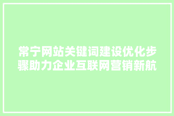 常宁网站关键词建设优化步骤助力企业互联网营销新航向