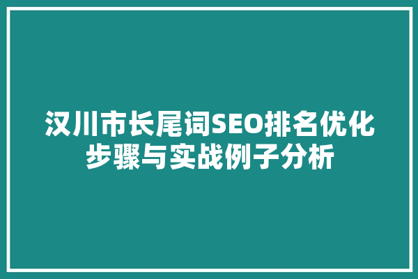 汉川市长尾词SEO排名优化步骤与实战例子分析 绘影字幕