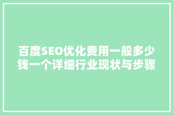 百度SEO优化费用一般多少钱一个详细行业现状与步骤
