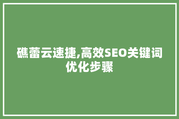 礁蕾云速捷,高效SEO关键词优化步骤