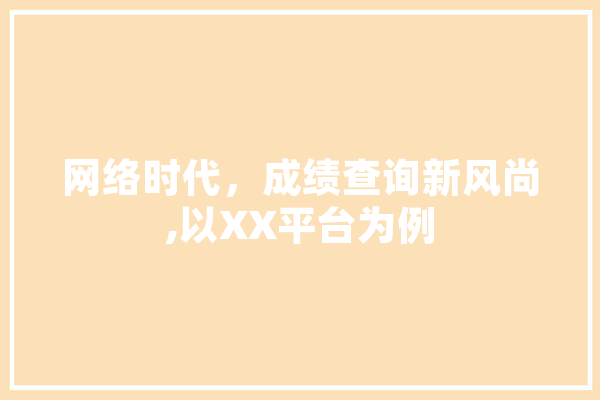 网络时代，成绩查询新风尚,以XX平台为例 智能助手