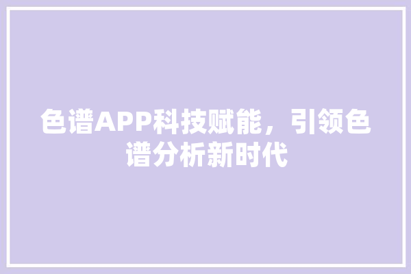 色谱APP科技赋能，引领色谱分析新时代