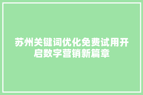 苏州关键词优化免费试用开启数字营销新篇章