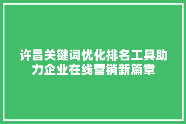 许昌关键词优化排名工具助力企业在线营销新篇章 计算机