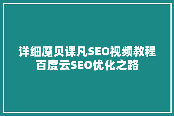 详细魔贝课凡SEO视频教程百度云SEO优化之路