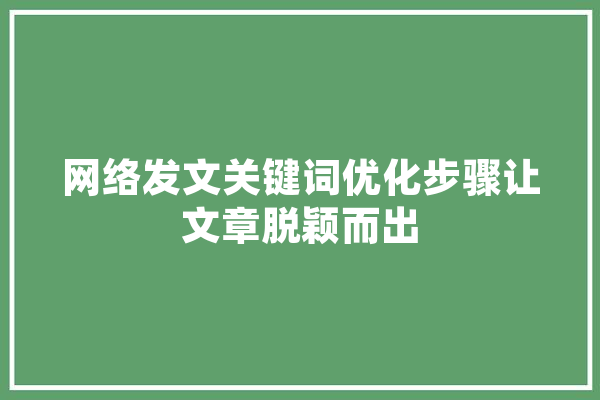 网络发文关键词优化步骤让文章脱颖而出