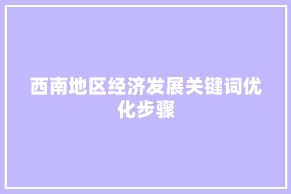 西南地区经济发展关键词优化步骤