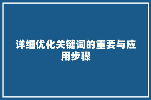 详细优化关键词的重要与应用步骤 智能写作