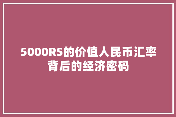 5000RS的价值人民币汇率背后的经济密码 计算机