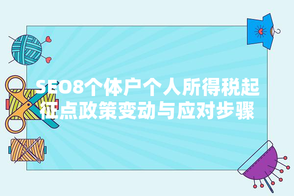 SEO8个体户个人所得税起征点政策变动与应对步骤