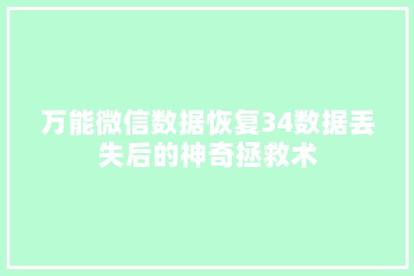 万能微信数据恢复34数据丢失后的神奇拯救术
