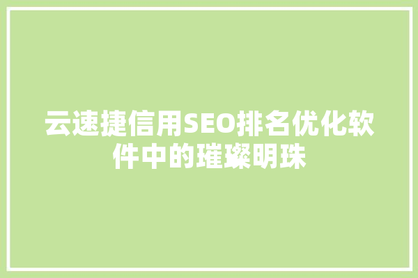 云速捷信用SEO排名优化软件中的璀璨明珠 智能问答