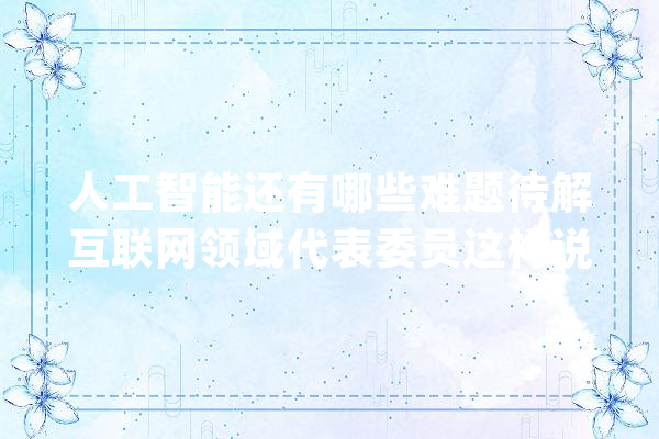 人工智能还有哪些难题待解互联网领域代表委员这样说_人工智能_智能 计算机