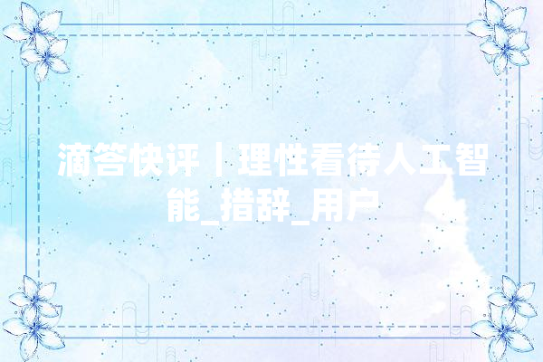 滴答快评｜理性看待人工智能_措辞_用户