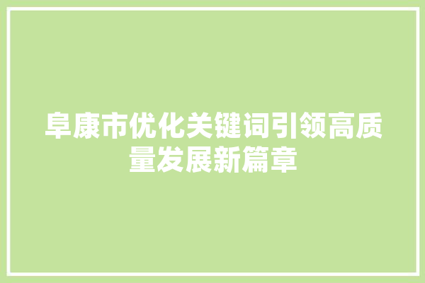阜康市优化关键词引领高质量发展新篇章