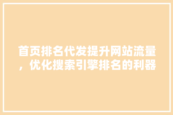 首页排名代发提升网站流量，优化搜索引擎排名的利器