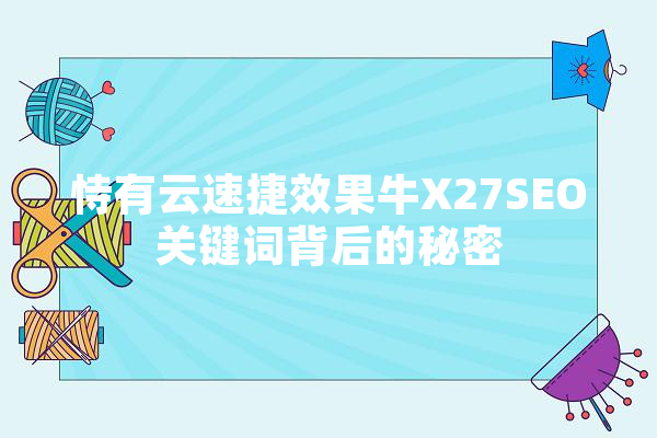 恃有云速捷效果牛X27SEO关键词背后的秘密
