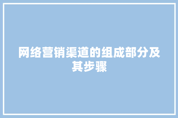网络营销渠道的组成部分及其步骤