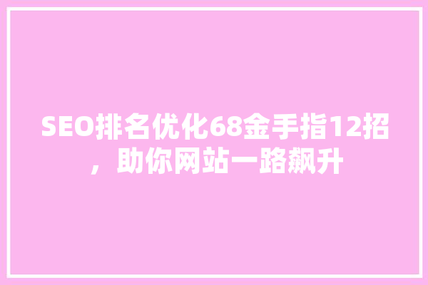 SEO排名优化68金手指12招，助你网站一路飙升 文字写作