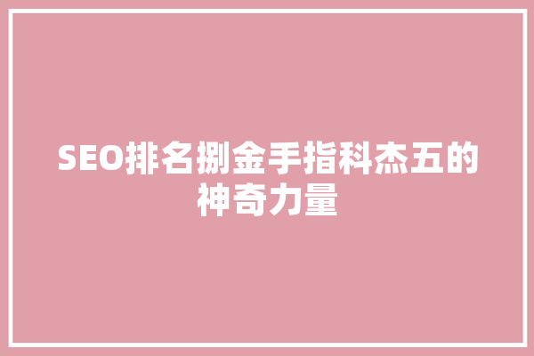 SEO排名捌金手指科杰五的神奇力量