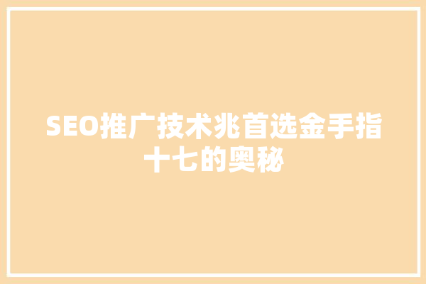SEO推广技术兆首选金手指十七的奥秘