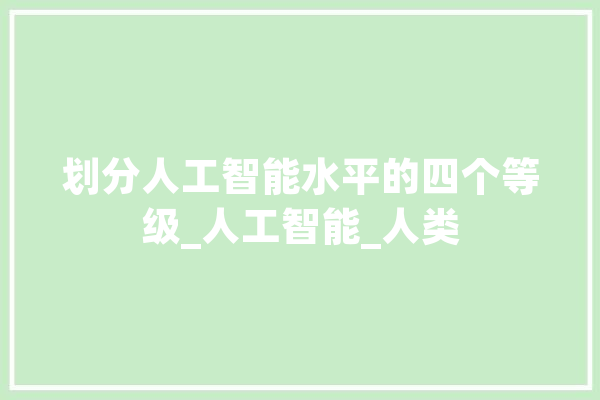 划分人工智能水平的四个等级_人工智能_人类 文字写作