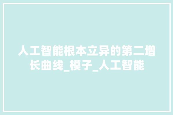 人工智能根本立异的第二增长曲线_模子_人工智能 智能助手