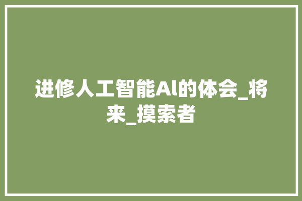 进修人工智能Al的体会_将来_摸索者