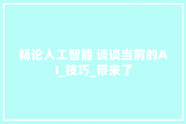 畅论人工智能 谈谈当前的AI_技巧_带来了
