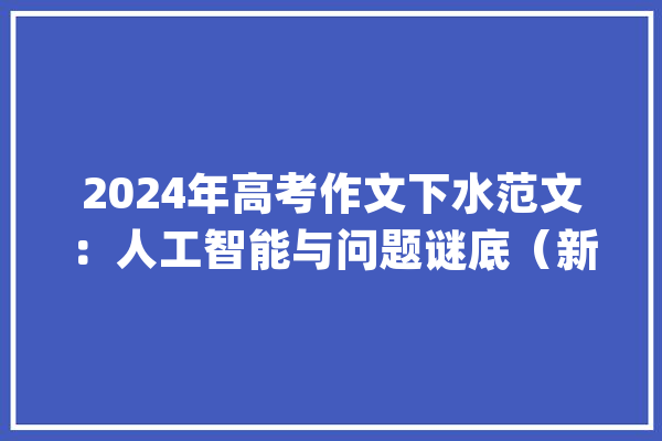 2024年高考作文下水范文：人工智能与问题谜底（新课标I卷）_人工智能_谜底