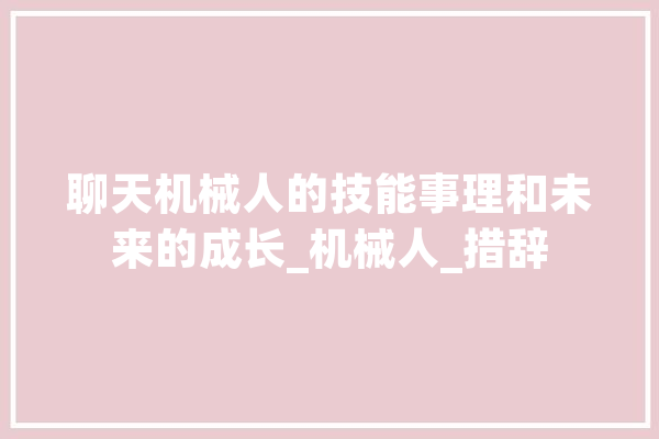 聊天机械人的技能事理和未来的成长_机械人_措辞
