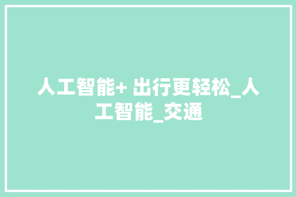 人工智能+ 出行更轻松_人工智能_交通