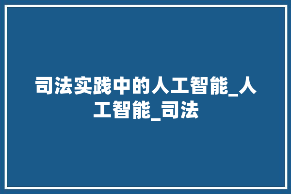 司法实践中的人工智能_人工智能_司法