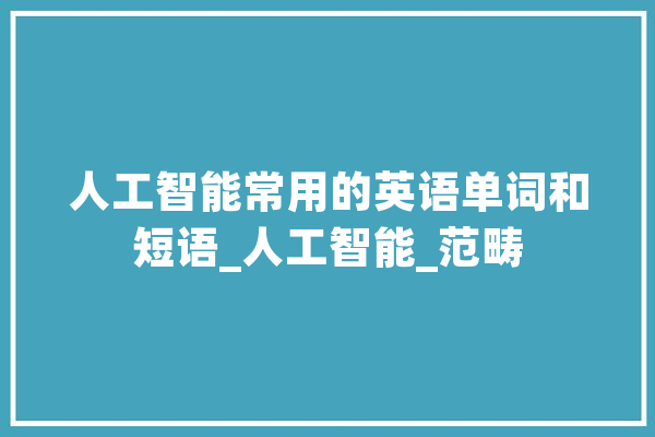 人工智能常用的英语单词和短语_人工智能_范畴