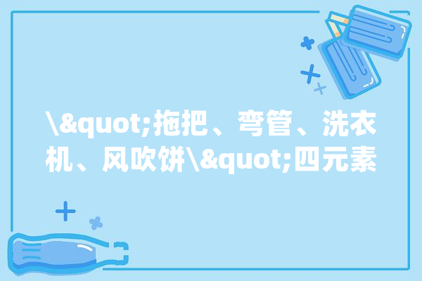 \"拖把、弯管、洗衣机、风吹饼\"四元素组合发明之三：智能清洁系统_干净_拖把