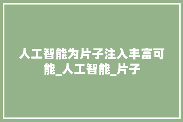 人工智能为片子注入丰富可能_人工智能_片子