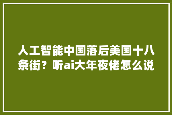 人工智能中国落后美国十八条街？听ai大年夜佬怎么说_人工智能_中国 绘影字幕