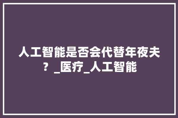 人工智能是否会代替年夜夫？_医疗_人工智能