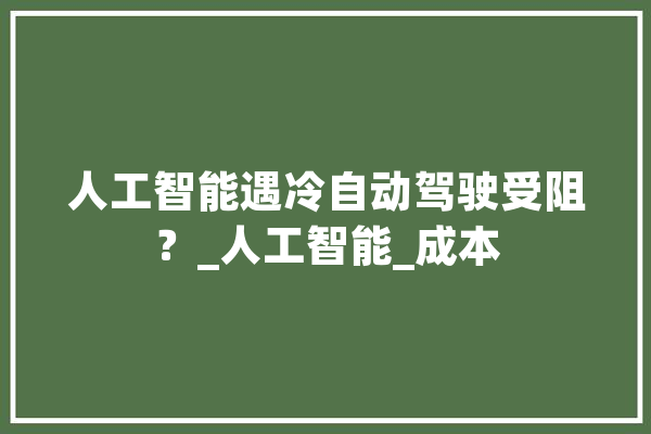 人工智能遇冷自动驾驶受阻？_人工智能_成本 云服务