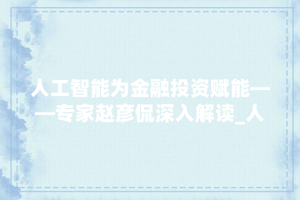 人工智能为金融投资赋能——专家赵彦侃深入解读_人工智能_策略