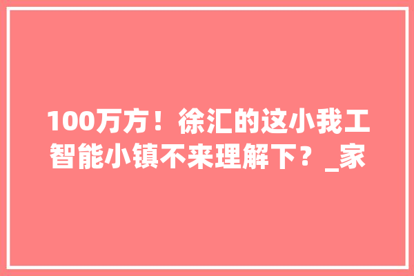 100万方！徐汇的这小我工智能小镇不来理解下？_家当_人工智能