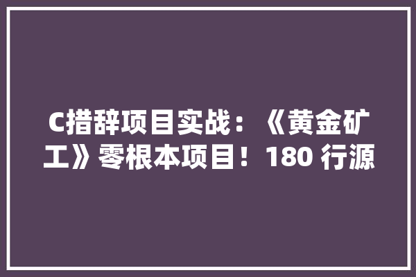 C措辞项目实战：《黄金矿工》零根本项目！180 行源代码示例_钩子_金子
