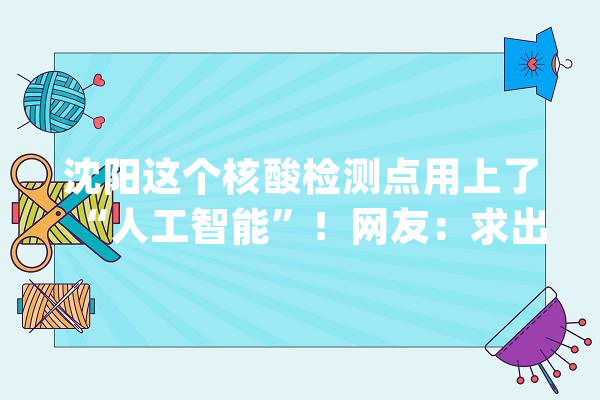 沈阳这个核酸检测点用上了“人工智能”！网友：求出教程……_网友_神器