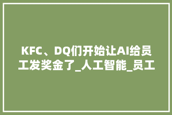 KFC、DQ们开始让AI给员工发奖金了_人工智能_员工