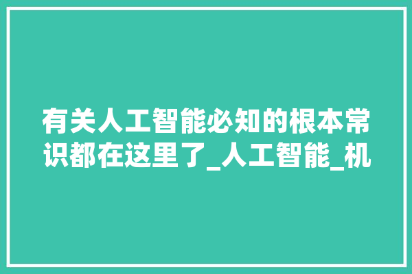 有关人工智能必知的根本常识都在这里了_人工智能_机械