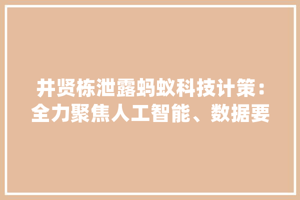 井贤栋泄露蚂蚁科技计策：全力聚焦人工智能、数据要素技能_蚂蚁_数据
